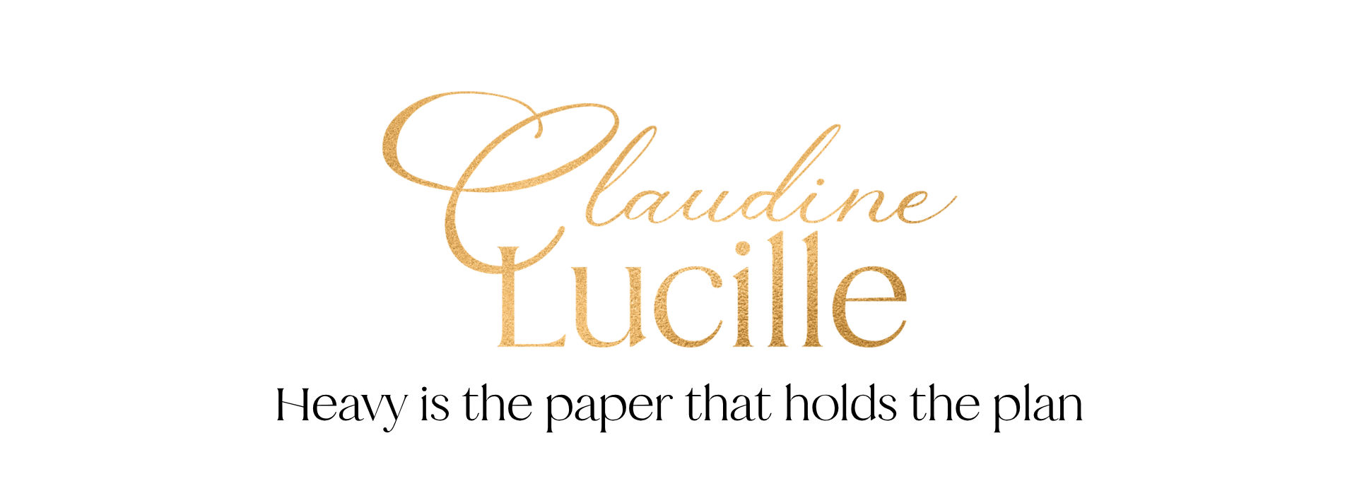 Text 'Claudine Lucille' in gold on a white background with the quote 'Heavy is the paper that holds the plan.'